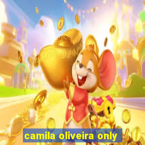 camila oliveira only